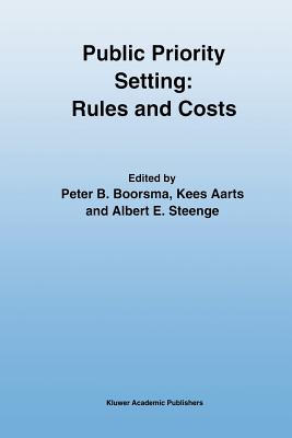 Public Priority Setting: Rules and Costs - Boorsma, Peter B (Editor), and Aarts, Kees (Editor), and Steenge, Albert E (Editor)