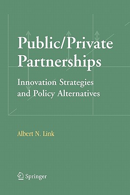 Public/Private Partnerships: Innovation Strategies and Policy Alternatives - Link, Albert N.