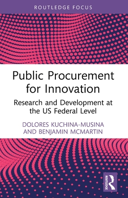 Public Procurement for Innovation: Research and Development at the US Federal Level - Kuchina-Musina, Dolores, and McMartin, Benjamin