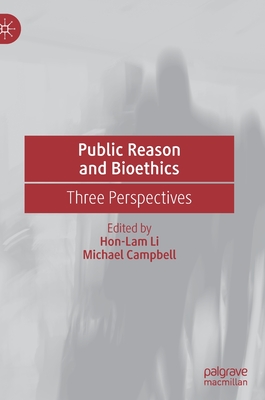 Public Reason and Bioethics: Three Perspectives - Li, Hon-Lam (Editor), and Campbell, Michael (Editor)