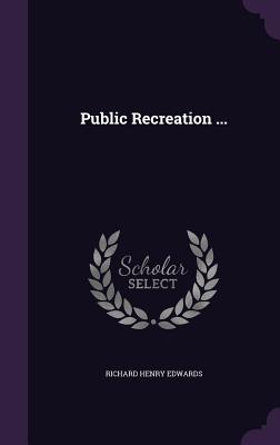 Public Recreation ... - Edwards, Richard Henry
