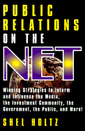 Public Relations on the Net: Winning Strategies to Inform and Influence the Media, the Investment Community, the Government, the Public, and More! - Holtz, Shel