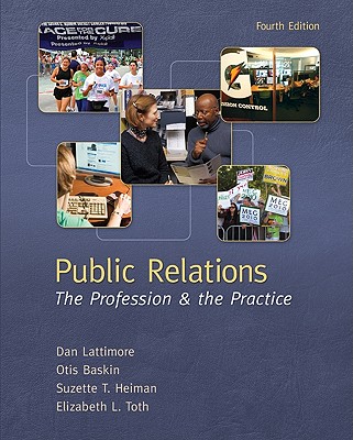 Public Relations: The Profession & the Practice - Lattimore, Dan L, and Baskin, Otis W, PhD, and Heiman, Suzette T