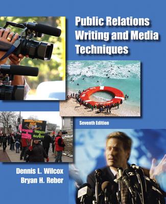 Public Relations Writing and Media Techniques - Wilcox, Dennis L., and Reber, Bryan H.
