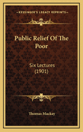 Public Relief of the Poor: Six Lectures (1901)