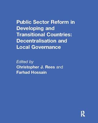 Public Sector Reform in Developing and Transitional Countries: Decentralisation and Local Governance - Rees, Christopher (Editor), and Hossain, Farhad (Editor)