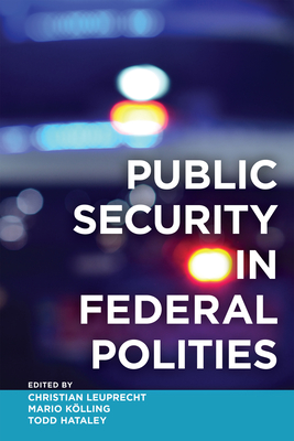 Public Security in Federal Polities - Leuprecht, Christian (Editor), and Klling, Mario (Editor), and Hataley, Todd (Editor)