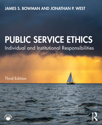 Public Service Ethics: Individual and Institutional Responsibilities - Bowman, James S, and West, Jonathan P