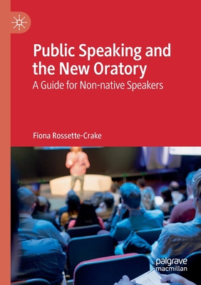 Public Speaking and the New Oratory: A Guide for Non-Native Speakers - Rossette-Crake, Fiona