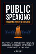 Public Speaking: Calm Your Fear & Anxiety, Captivate the Audience and Command Any Room with Confidence, Even if You've Never Been on Stage Before!