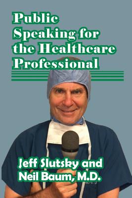 Public Speaking for the Healthcare Professional - Baum M D, Neil, and Slutsky, Jeff