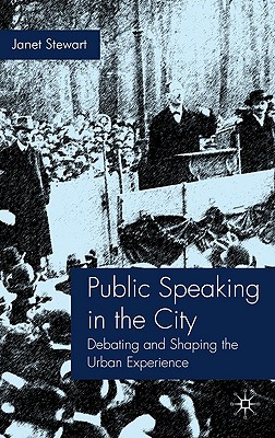 Public Speaking in the City: Debating and Shaping the Urban Experience - Stewart