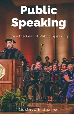 Public Speaking Lose the Fear of Public Speaking - Juarez, Gustavo Espinosa
