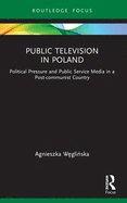 Public Television in Poland: Political Pressure and Public Service Media in a Post-communist Country