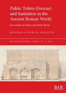 Public Toilets (Foricae) and Sanitation in the Ancient Roman World: Case studies in Greece and North Africa