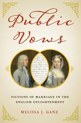 Public Vows: Fictions of Marriage in the English Enlightenment - Ganz, Melissa J