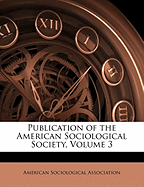 Publication of the American Sociological Society, Volume 3