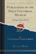 Publication of the Field Columbian Museum, Vol. 4: Zoological Series; Part II (Classic Reprint)