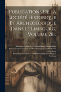 Publications De La Socit Historique Et Archologique Dans Le Limbourg, Volume 28...