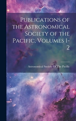 Publications of the Astronomical Society of the Pacific, Volumes 1-2 - Astronomical Society of the Pacific (Creator)