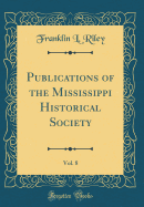 Publications of the Mississippi Historical Society, Vol. 8 (Classic Reprint)