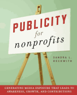 Publicity for Nonprofits: Generating Media Exposure That Leads to Awareness, Growth, and Contributions
