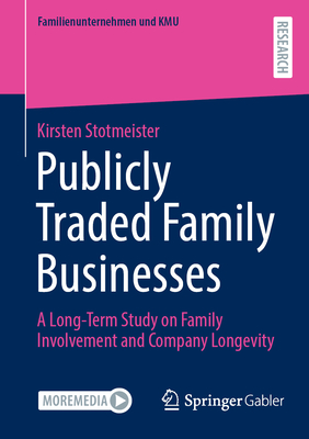 Publicly Traded Family Businesses: A Long-Term Study on Family Involvement and Company Longevity - Stotmeister, Kirsten