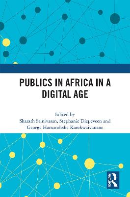 Publics in Africa in a Digital Age - Srinivasan, Sharath (Editor), and Diepeveen, Stephanie (Editor), and Karekwaivanane, George Hamandishe (Editor)