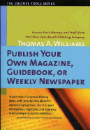 Publish Your Own Magazine, Guide Book, or Weekly Newspaper: How to Start Manage, and Profit from a Homebased Publishing Company