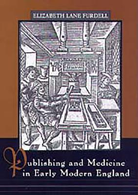 Publishing and Medicine in Early Modern England - Furdell, Elizabeth Lane