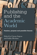 Publishing and the Academic World: Passion, Purpose and Possible Futures