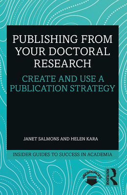 Publishing from your Doctoral Research: Create and Use a Publication Strategy - Salmons, Janet, and Kara, Helen