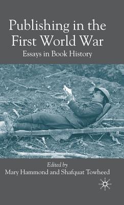 Publishing in the First World War: Essays in Book History - Hammond, M (Editor), and Towheed, S (Editor)