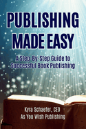 Publishing Made Easy: A Step-By-Step Guide To Successful Book Publishing