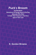 Puck's Broom; The wonderful adventures of George Henry & his dog Alexander who went to seek their fortunes in the Once upon a time land
