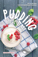 Pudding Love Feast: Top 25 Recipes for Rice and Bread Pudding