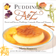 Puddings A to Z: Sweet & Savory Puddings, Custards, Flans & Mousses