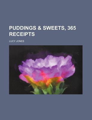 Puddings & Sweets, 365 Receipts - Jones, Lucy, Dr.