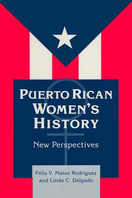 Puerto Rican Women's History: New Perspectives: New Perspectives - Matos-Rodriguez, Felix, and Delgado, Linda