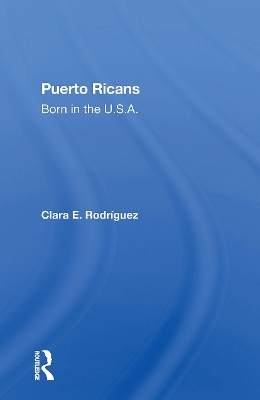 Puerto Ricans: Born in the U.S.A. - Rodriguez, Clara E