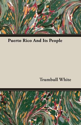 Puerto Rico and Its People - White, Trumbull