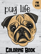 Pug Life Coloring Book For Kids: Pug Dog Colouring Book for Children - 40 Pages of Cute & Naughty Pugs in a Variety of Scenes to Color - Funny Gift for Pug Lovers Girls & Boys