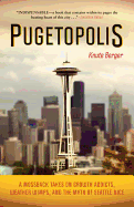 Pugetopolis: A Mossback Takes on Growth Addicts, Weather Wimps, and the Myth of Seattle Nice