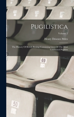 Pugilistica: The History Of British Boxing Containing Lives Of The Most Celebrated Pugilists; Volume 2 - Miles, Henry Downes