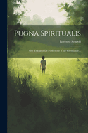 Pugna Spiritualis: Sive Tractatus de Perfectione Vitae Christianae...