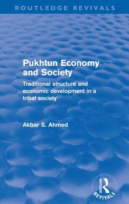 Pukhtun Economy and Society (Routledge Revivals): Traditional Structure and Economic Development in a Tribal Society - Ahmed, Akbar