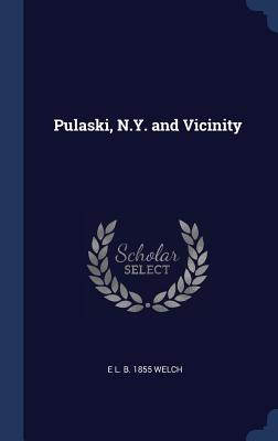 Pulaski, N.Y. and Vicinity - Welch, E L B 1855