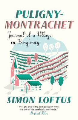 Puligny-Montrachet: Journal of a Village in Burgundy - Loftus, Simon