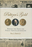 Pulitzer's Gold: Behind the Prize for Public Service Journalism Volume 1