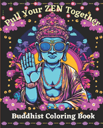 Pull Your Zen Together Coloring Book For Adults: Buddhist Coloring Book Anti Anxiety Anti Stress Mindful Namaste Relaxing Coloring